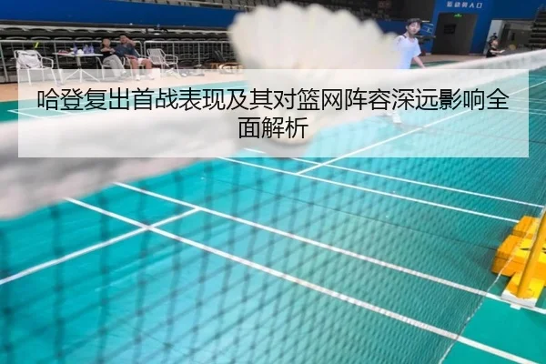 哈登复出首战表现及其对篮网阵容深远影响全面解析 | K1